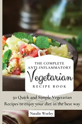 El Libro Completo de Recetas Vegetarianas Anti-Inflamatorias: 50 Recetas Vegetarianas Rápidas y Sencillas para disfrutar de tu dieta de la mejor manera - The Complete Anti-Inflammatory Vegetarian Recipes Book: 50 Quick and Simple Vegetarian Recipes to enjoy your diet in the best way