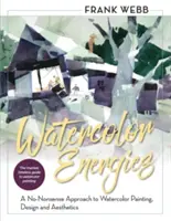 Energías de la acuarela: Un enfoque sin tonterías de la pintura, el diseño y la estética de la acuarela - Watercolor Energies: A No-Nonsense Approach to Watercolor Painting, Design and Esthetics