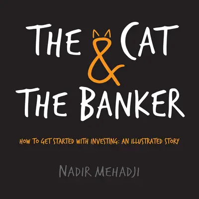 El gato y el banquero: Cómo empezar a invertir: Una historia ilustrada - The Cat & the Banker: How to Get Started with Investing: An Illustrated Story