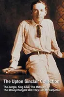 La colección Upton Sinclair, que incluye (completos y sin resumir) La jungla, El rey carbón, La metrópolis, Los cambistas y Me llaman carpintero. - The Upton Sinclair Collection, including (complete and unabridged) The Jungle, King Coal, The Metropolis, The Moneychangers and They Call Me Carpenter