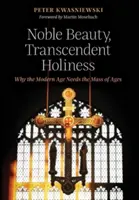 Belleza noble, santidad trascendente: Por qué la Edad Moderna Necesita la Misa de las Edades - Noble Beauty, Transcendent Holiness: Why the Modern Age Needs the Mass of Ages