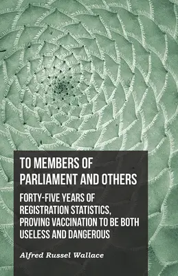 A los parlamentarios y otros. Cuarenta y cinco años de estadísticas de registro que demuestran que la vacunación es inútil y peligrosa - To Members of Parliament and Others. Forty-five Years of Registration Statistics, Proving Vaccination to be Both Useless and Dangerous