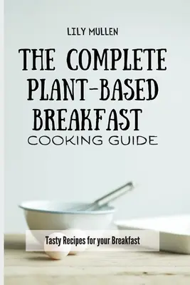 Guía completa de cocina vegetal para el desayuno: Recetas sabrosas para el desayuno - The Complete Plant-Based Breakfast Cooking Guide: Tasty Recipes for your Breakfast