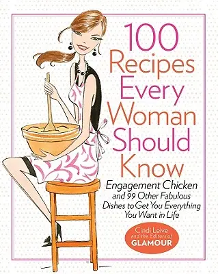 100 recetas que toda mujer debe conocer: Engagement Chicken and 99 Other Fabulous Dishes to Get You Everything You Want in Life: Un libro de cocina glamuroso - 100 Recipes Every Woman Should Know: Engagement Chicken and 99 Other Fabulous Dishes to Get You Everything You Want in Life: A Glamour Cookbook