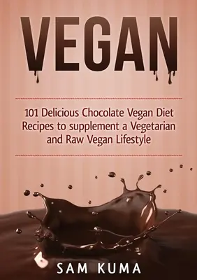 Vegano: 101 Deliciosas Recetas Veganas de Chocolate Para Complementar un Estilo de Vida Vegetariano y Vegano Crudo - Vegan: 101 Delicious Chocolate Vegan Diet Recipes to supplement a Vegetarian and Raw Vegan Lifestyle