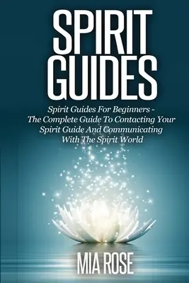 Guías Espirituales: Guías Espirituales Para Principiantes La Guía Completa Para Contactar Con Tu Guía Espiritual Y Comunicarte Con El Mundo Espiritual - Spirit Guides: Spirit Guides For Beginners The Complete Guide To Contacting Your Spirit Guide And Communicating With The Spirit World