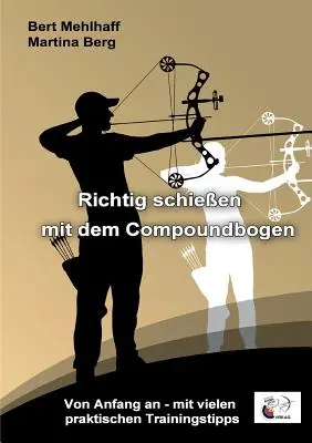 Cómo jugar bien con el Compoundbogen: Desde el principio - con muchos consejos prácticos de entrenamiento - Richtig schieen mit dem Compoundbogen: Von Anfang an - mit vielen praktischen Trainingstipps