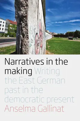 Narratives in the Making: Escribir el pasado de Alemania Oriental en el presente democrático - Narratives in the Making: Writing the East German Past in the Democratic Present