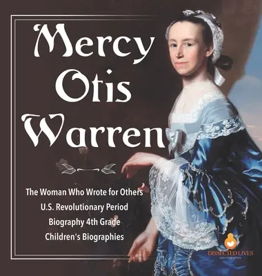 Mercy Otis Warren - La mujer que escribía para los demás - Período revolucionario de EE.UU. - Biografía 4º Grado - Biografías Infantiles - Mercy Otis Warren - The Woman Who Wrote for Others - U.S. Revolutionary Period - Biography 4th Grade - Children's Biographies