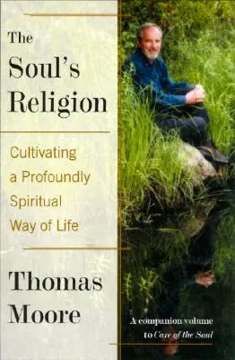 La religión del alma: Cultivar una forma de vida profundamente espiritual - The Soul's Religion: Cultivating a Profoundly Spiritual Way of Life