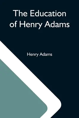 La educación de Henry Adams - The Education Of Henry Adams