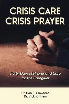 Crisis Care Crisis Prayer: Cuarenta días de atención y oración para el cuidador - Crisis Care Crisis Prayer: Forty Days of Care and Prayer for the Caregiver