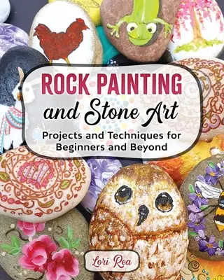 Pintura rupestre y arte en piedra: proyectos y técnicas para principiantes y avanzados - Rock Painting and Stone Art - Projects and Techniques for Beginners and Beyond