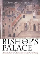 El palacio episcopal: Arquitectura y autoridad en la Italia medieval - The Bishop's Palace: Architecture and Authority in Medieval Italy