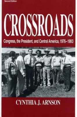 Encrucijadas: El Congreso, el Presidente y Centroamérica, 1976-1992 - Crossroads: Congress, the President, and Central America, 1976-1992