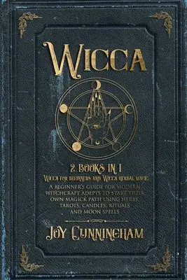 Wicca: 2 libros en 1 -Wicca para principiantes y Wicca magia con hierbas- Una guía para principiantes para que los adeptos a la brujería moderna se inicien en la - Wicca: 2 books in 1 -Wicca for beginners and Wicca herbal magic- A beginner's guide for modern witchcraft adepts to start the