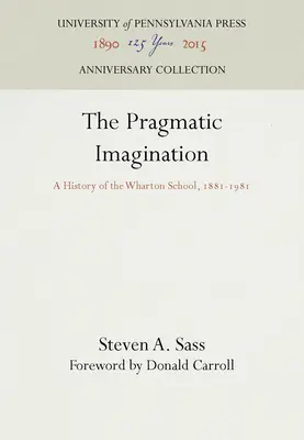 La imaginación pragmática: Historia de la Escuela Wharton, 1881-1981 - The Pragmatic Imagination: A History of the Wharton School, 1881-1981