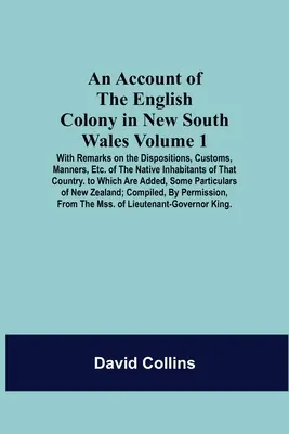 Relato de la colonia inglesa en Nueva Gales del Sur: Volume 1; With Remarks On The Dispositions, Customs, Manners, Etc. De Los Habitantes Nativos De T - An Account Of The English Colony In New South Wales: Volume 1; With Remarks On The Dispositions, Customs, Manners, Etc. Of The Native Inhabitants Of T