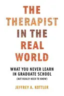 Terapeuta en el mundo real: What You Never Learn in Graduate School (But Really Need to Know) (Lo que nunca se aprende en la escuela de posgrado, pero es necesario saber) - Therapist in the Real World: What You Never Learn in Graduate School (But Really Need to Know)