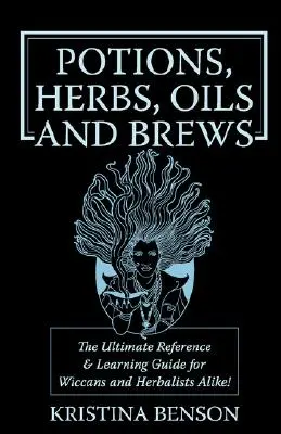 Pociones, Hierbas, Aceites y Brebajes: La Guía de Referencia para Pociones, Hierbas, Incienso, Aceites, Ungüentos y Brebajes - Potions, Herbs, Oils & Brews: The Reference Guide for Potions, Herbs, Incense, Oils, Ointments, and Brews