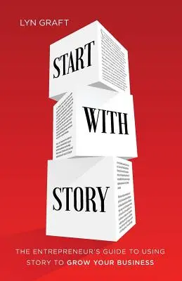 Start with Story: La guía del emprendedor para usar la historia para hacer crecer su negocio - Start with Story: The Entrepreneur's Guide to Using Story to Grow Your Business