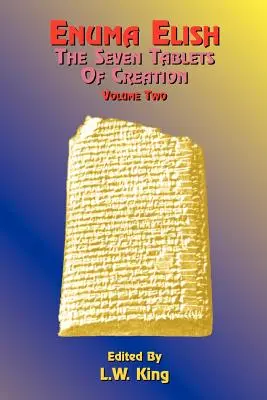 Enuma Elish: Las Siete Tablas de la Creación: Las leyendas babilónicas y asirias sobre la creación del mundo y de la humanidad. - Enuma Elish: The Seven Tablets of Creation: The Babylonian and Assyrian Legends Concerning the Creation of the World and of Mankind