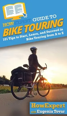 HowExpert Guide to Bike Touring: 101 Consejos para Empezar, Aprender y Tener Éxito en el Cicloturismo de la A a la Z - HowExpert Guide to Bike Touring: 101 Tips to Start, Learn, and Succeed in Bike Touring from A to Z