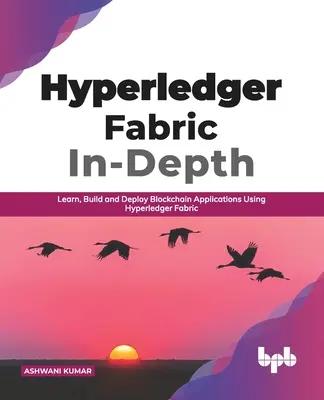 Hyperledger Fabric en profundidad: Learn, Build and Deploy Blockchain Applications Using Hyperledger Fabric (Edición en inglés) - Hyperledger Fabric In-Depth: Learn, Build and Deploy Blockchain Applications Using Hyperledger Fabric (English Edition)