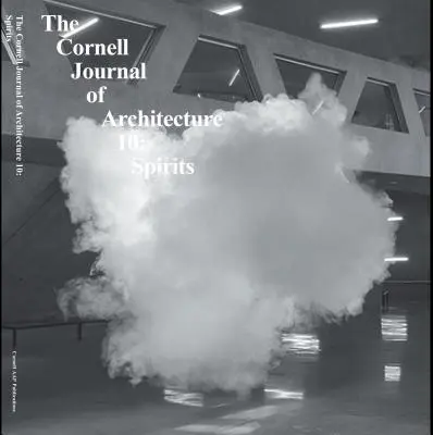 Cornell Journal of Architecture 10: Espíritus - Cornell Journal of Architecture 10: Spirits