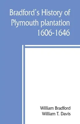 Historia de Bradford sobre la plantación de Plymouth, 1606-1646 - Bradford's history of Plymouth plantation, 1606-1646