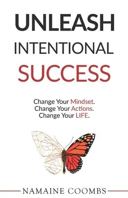 Desata el Éxito Intencional: Cambia tu mentalidad. Cambia tus acciones. Cambia tu vida. - Unleash Intentional Success: Change Your Mindset. Change Your Actions. Change Your Life.