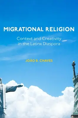 Religión migratoria: Contexto y creatividad en la diáspora latina - Migrational Religion: Context and Creativity in the Latinx Diaspora