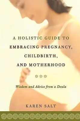Guía holística para disfrutar del embarazo, el parto y la maternidad - A Holistic Guide to Embracing Pregnancy, Childbirth, and Motherhood