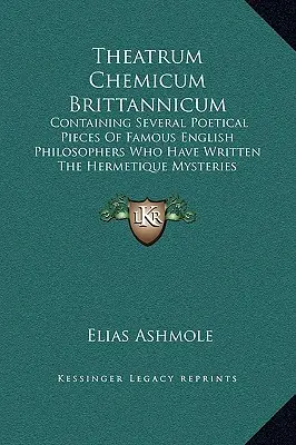 Theatrum Chemicum Brittannicum: Contiene Varias Piezas Poéticas De Famosos Filósofos Ingleses Que Han Escrito Los Misterios Herméticos - Theatrum Chemicum Brittannicum: Containing Several Poetical Pieces Of Famous English Philosophers Who Have Written The Hermetique Mysteries