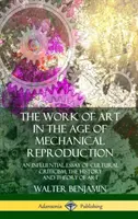 La obra de arte en la era de la reproducción mecánica: Un influyente ensayo de crítica cultural; Historia y teoría del arte - The Work of Art in the Age of Mechanical Reproduction: An Influential Essay of Cultural Criticism; the History and Theory of Art