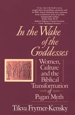 Tras la estela de las diosas: Mujeres, cultura y transformación bíblica del mito pagano - In the Wake of the Goddesses: Women, Culture and the Biblical Transformation of Pagan Myth