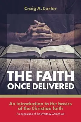 La fe una vez dada: Una introducción a los fundamentos de la fe cristiana-una exposición del Catecismo de Westney - The faith once delivered: An introduction to the basics of the Christian faith-an exposition of the Westney Catechism