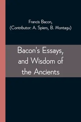 Los ensayos de Bacon y la sabiduría de los antiguos - Bacon's Essays, and Wisdom of the Ancients