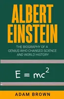 Albert Einstein: La biografía de un genio que cambió la ciencia y la historia del mundo - Albert Einstein: The Biography of a Genius Who Changed Science and World History