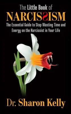 El pequeño libro del narcisismo: La guía esencial para dejar de perder tiempo y energía con el narcisista de tu vida - The Little Book of Narcissism: The Essential Guide to Stop Wasting Time and Energy on the Narcissist in Your Life