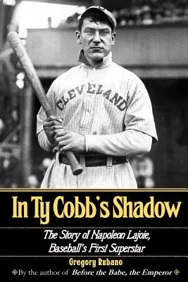 A la sombra de Ty Cobb: la historia de Napoleon Lajoie, la primera superestrella del béisbol - In Ty Cobb's Shadow: The Story of Napoleon Lajoie, Baseball's First Superstar