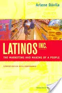 Latinos, Inc: El marketing y la creacin de un pueblo - Latinos, Inc.: The Marketing and Making of a People