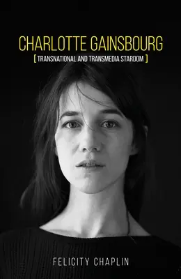 Charlotte Gainsbourg: estrellato transnacional y transmedia - Charlotte Gainsbourg: Transnational and Transmedia Stardom