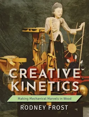 Cinética creativa: Maravillas mecánicas en madera - Creative Kinetics: Making Mechanical Marvels in Wood