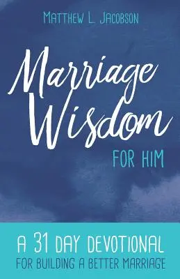 Sabiduría matrimonial para él: Un devocionario de 31 días para construir un matrimonio mejor - Marriage Wisdom for Him: A 31 Day Devotional for Building a Better Marriage