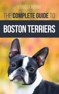 La Guía Completa del Boston Terrier: Cómo preparar, educar, socializar, alimentar y querer a su nuevo cachorro de Boston Terrier - The Complete Guide to Boston Terriers: Preparing For, Housebreaking, Socializing, Feeding, and Loving Your New Boston Terrier Puppy