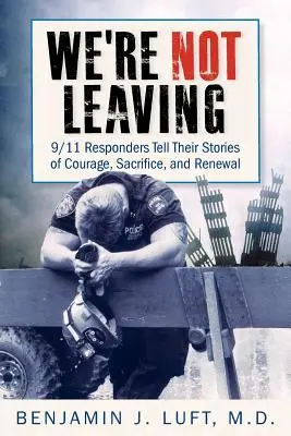 No nos iremos: 9/11 Responders Tell Their Stories of Courage, Sacrifice, and Renewal (Los supervivientes del 11-S cuentan sus historias de valor, sacrificio y renovación) - We're Not Leaving: 9/11 Responders Tell Their Stories of Courage, Sacrifice, and Renewal