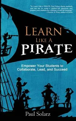 Aprenda como un PIRATA: Capacite a sus alumnos para colaborar, liderar y triunfar - Learn Like a PIRATE: Empower Your Students to Collaborate, Lead, and Succeed