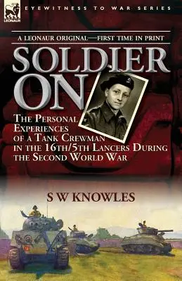 Soldier On: las experiencias personales de un tripulante de tanque en el 16º/5º de Lanceros durante la Segunda Guerra Mundial - Soldier On: the Personal Experiences of a Tank Crewman in the 16th/5th Lancers During the Second World War