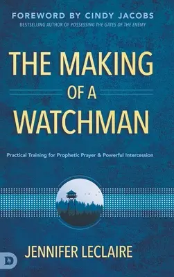 La Formación de un Vigilante: Entrenamiento Práctico para la Oración Profética y la Intercesión Poderosa - The Making of a Watchman: Practical Training for Prophetic Prayer and Powerful Intercession